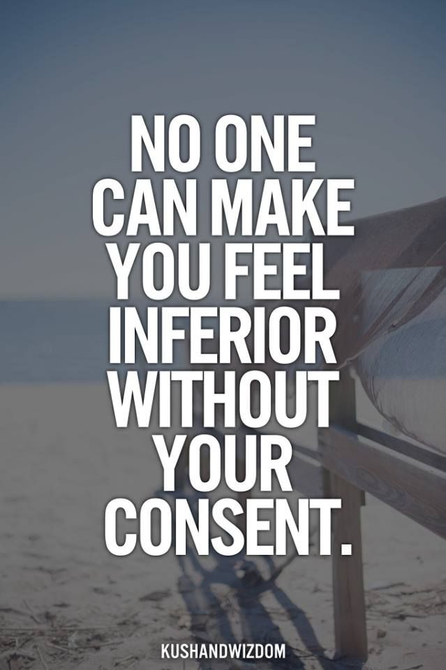 No one can make you feel inferior without your consent. (4)