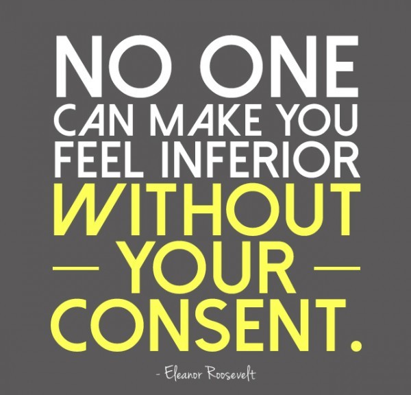 No one can make you feel inferior without your consent. (7)