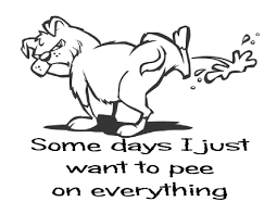 Some Days I Just Want To Pee On Everything Funny Attitude Image