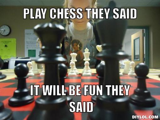 They Chess They Said It Will Be Fun They Said Funny Meme