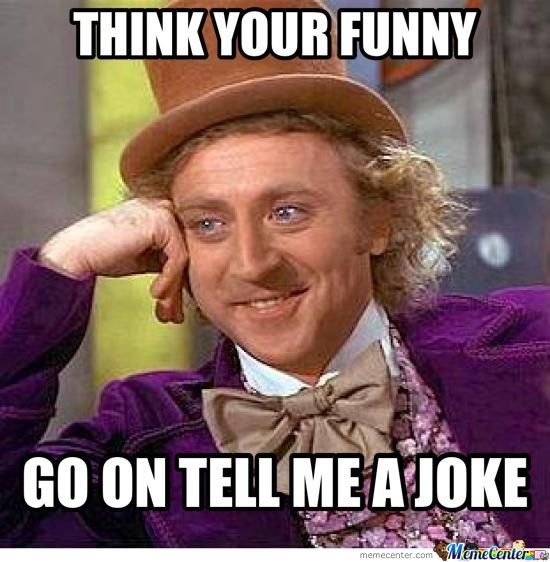 Think Your Funny Go On Tell Me A Joke Comments