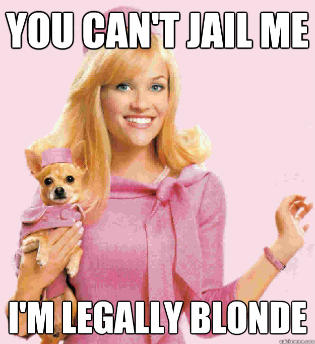 You Can't Jail Me I Am Legally Blonde Funny Meme