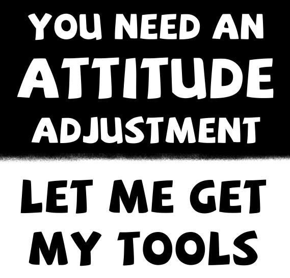 You Need An Attitude Adjustment Funny Image