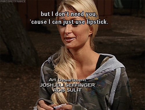 I Don't Need You Because I Can Just Use Lipstick Funny Paris Hilton