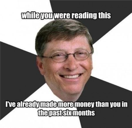 I Have Already Made More Money Than You In The Past Six Months Funny Bill Gates Image