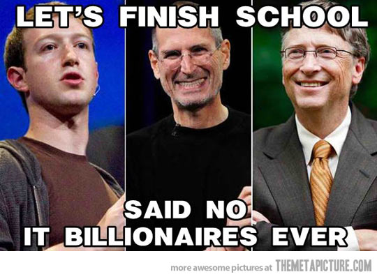 Lets Finish School Said No Its Billionaires Ever Funny Bill Gates Meme