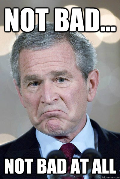 Not Bad All Funny George Bush Meme Picture