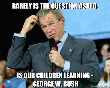 Rarely The Question Asked Funny George Bush Meme Image