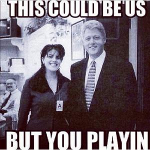 This Could be Us But You Playin Funny Bill Clinton Meme
