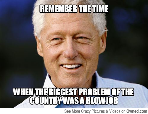 When The Biggest Problem Of The Country Was A Blowjob Funny Bill Clinton Meme