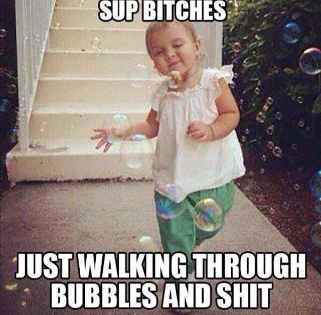 Funny Sup Bitches Walking Through Bubbles And Shit