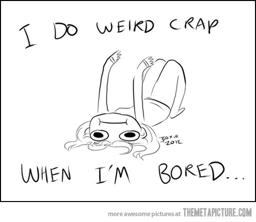 I Do Weird Crap When I Am Bored Funny Personality Image