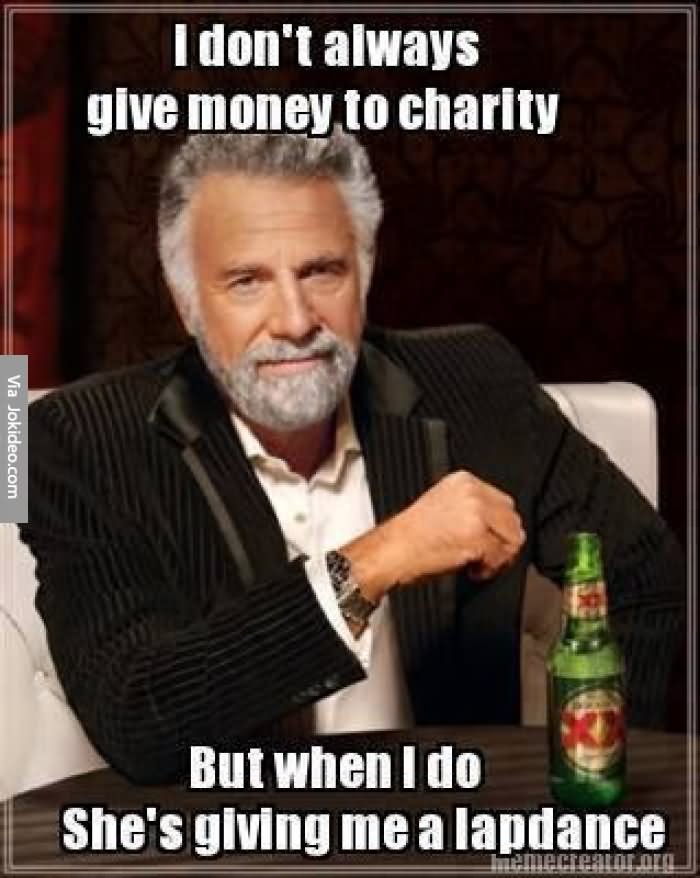 I Don't Always Give Money To Charity Funny Meme Image