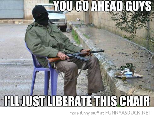 I Will Just Liberate This Chair Funny Terrorist Meme Image