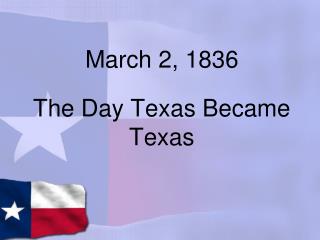 March 2, 1836 The Day Texas Became Texas