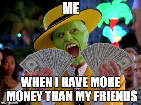 When I Have More Money Than My Friends Funny Meme