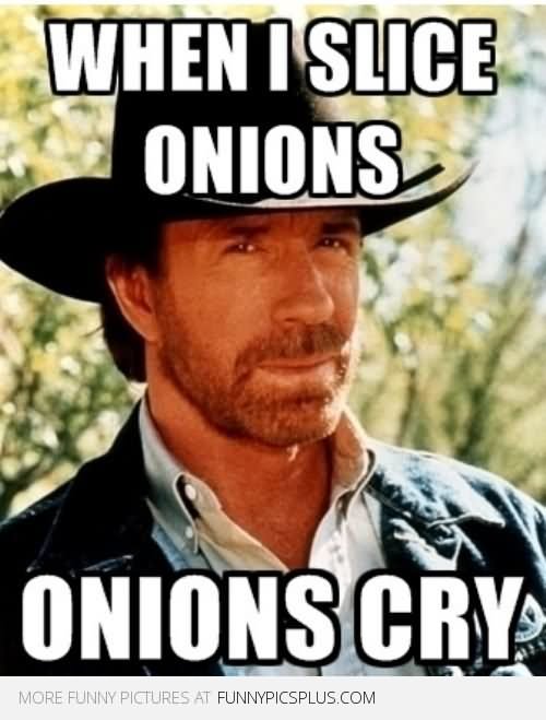 When I Slice Onions Onions Cry Funny Chuck Norris Image