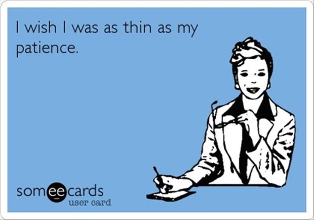 I Wish I Was As Thin As My Patience Funny Card Image