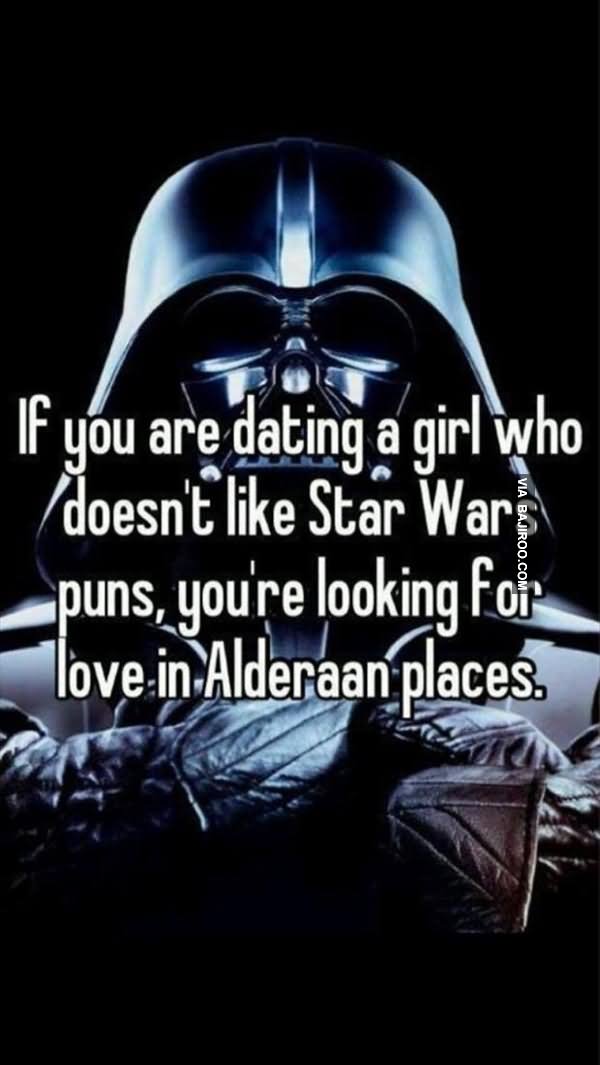 If You Are Dating A Girl Who Doesn't Like Star Wars Puns Funny Image
