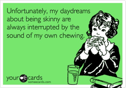 My Daydreams About Being Skinny Are Always Interrupted By The Sound Of My Own Chewing Funny Cards