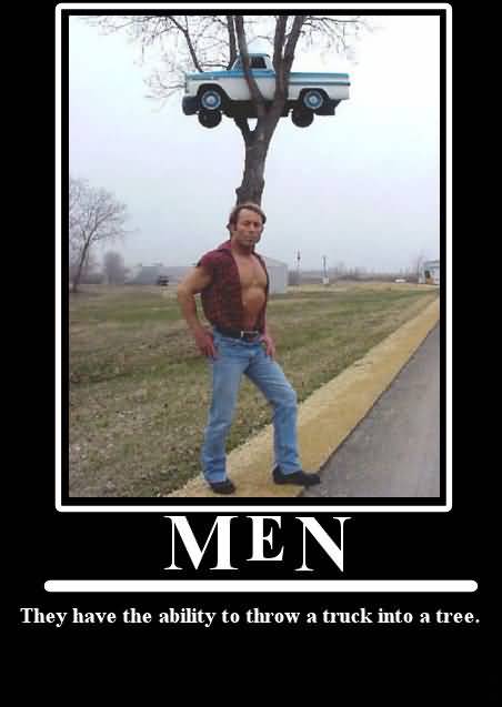 They Have The Ability To Throw A Truck Into A Tree Funny Men Poster