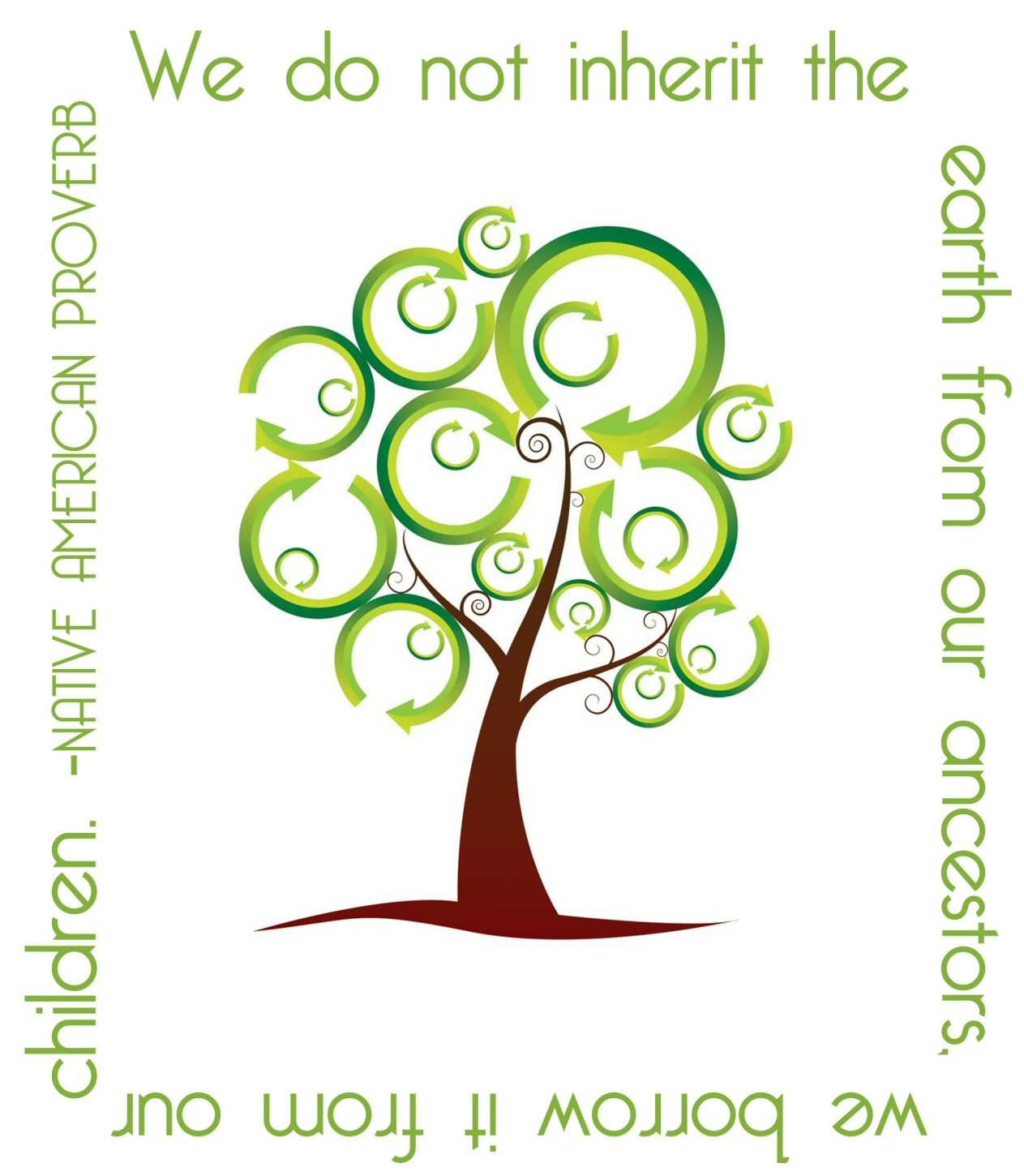 We Do Not Inherit The Earth From Our Ancestors Happy Earth Day