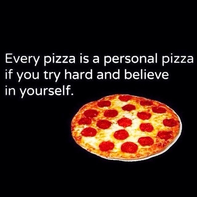 Every Pizza Is A Personal Pizza If You Try Hard And Believe In Yourself Funny Inspirational Image