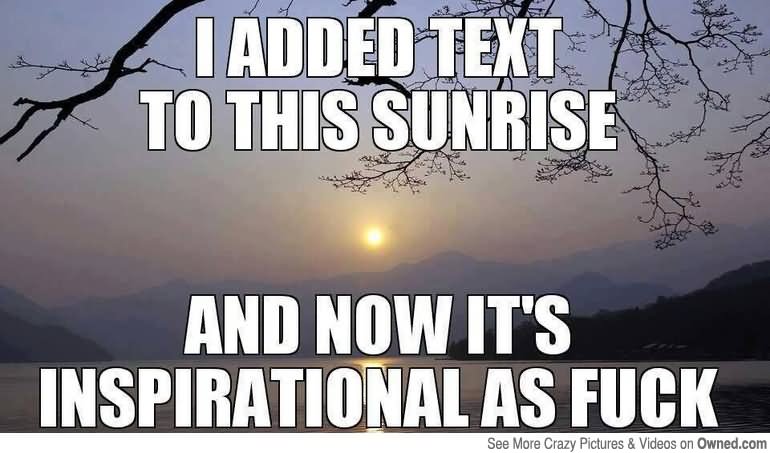 I Added Text To This Sunrise Funny Inspirational Image