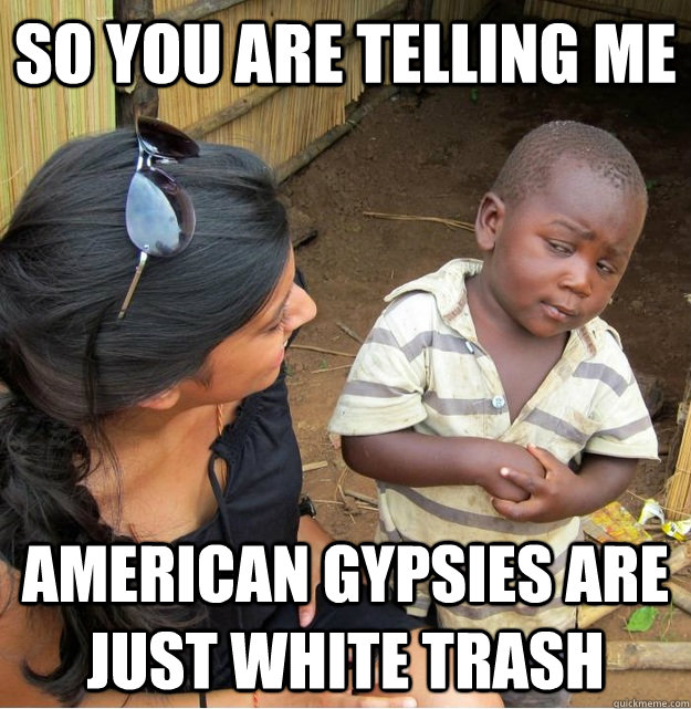 American Gypsies Are Just White Trash Funny Meme Image