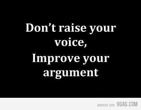Don’t raise your voice, improve your argument.