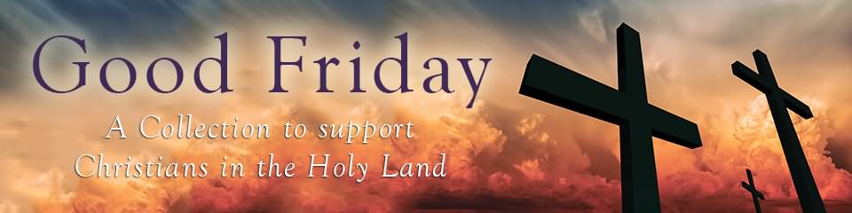 Good Friday A Collection To Support Christians In The Holy Land Facebook Cover Picture