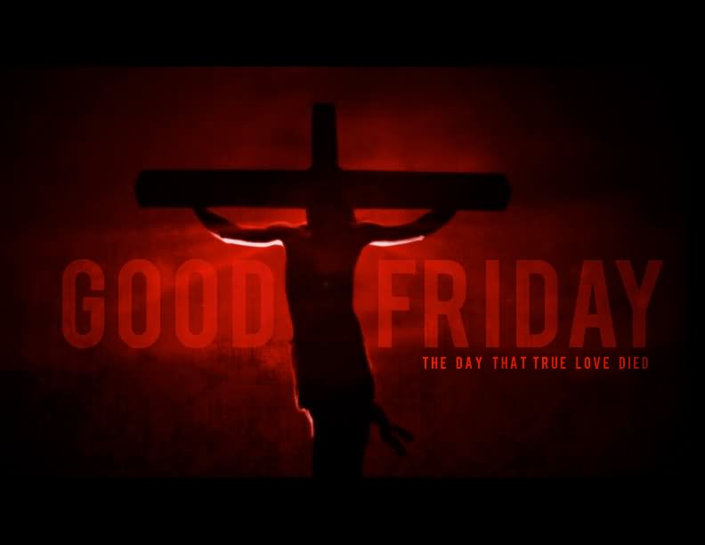 Good Friday The Day That True Love Died