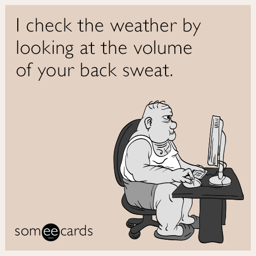 I Check The Weather By Looking At The Volume Of Your Back Sweat Card Image