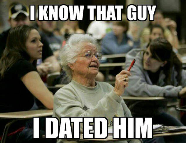 I Know That Guy I Dated Him Funny Wtf Old Lady Image
