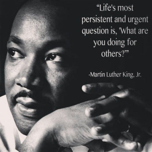 Life’s most persistent and urgent question is: ‘What are you doing for others?’