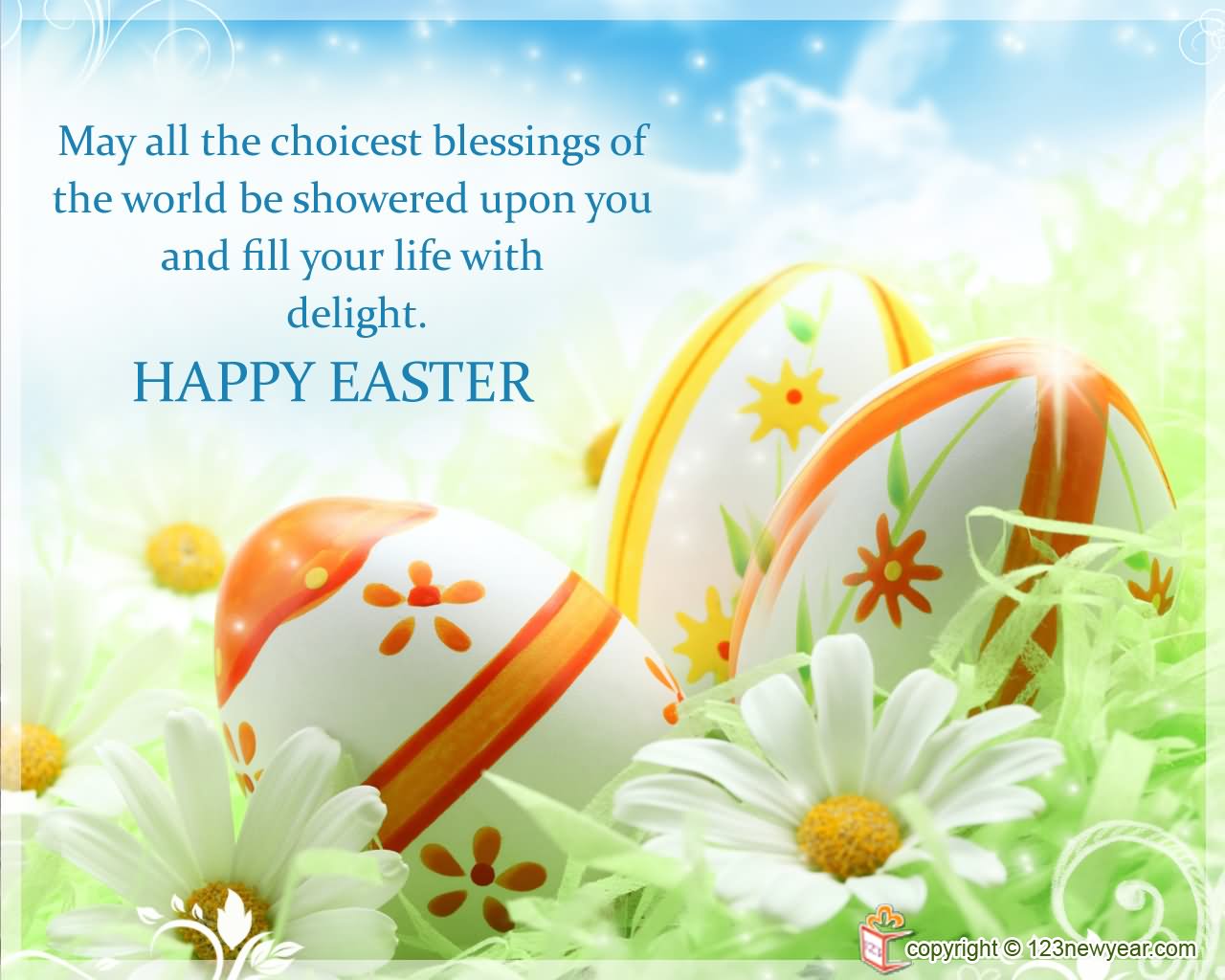 May All The Choicest Blessings Of The World Be Showered Upon You And Fill Your Life With Delight Happy Easter