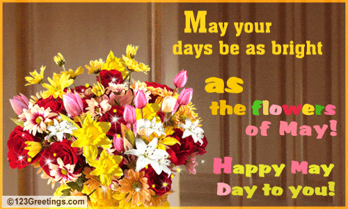 May Your Days Be As Bright As The Flowers Of May Happy May Day To You
