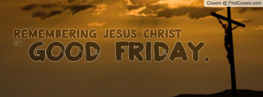 Remembering Jesus Christ On Good Friday