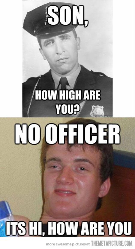 Son How High Are You Funny Officer Meme Picture