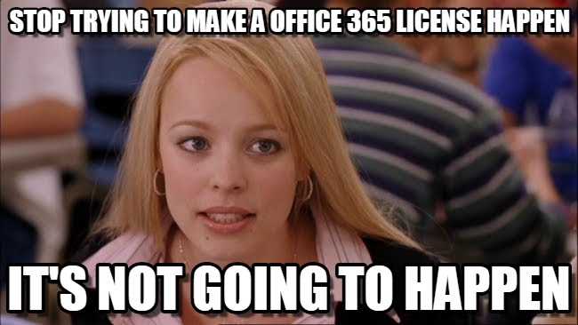 Stop Trying To Make A Office 365 License Happen Funny Microsoft Image