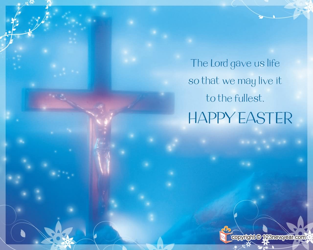 The Lord Gave Us Life So That We May Life It To The Fullest Happy Easter
