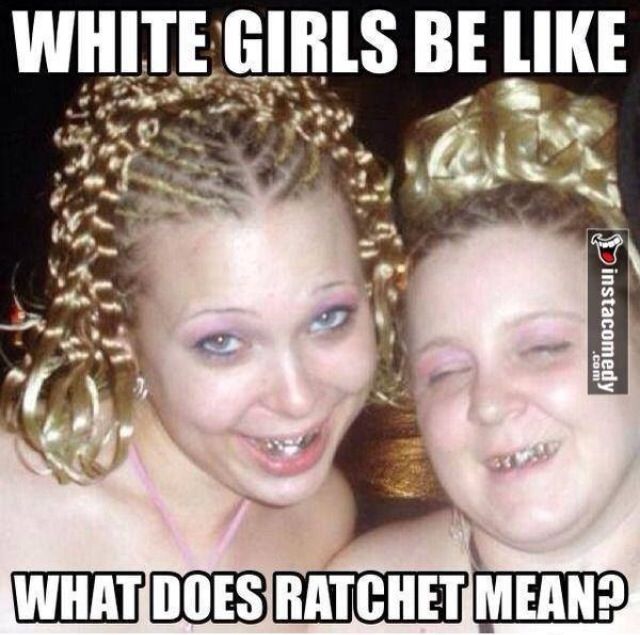 White Girls Be Like Funny White Trash Image