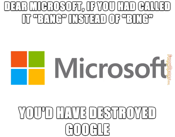 You'd Have Destroyed Google Funny Microsoft Image