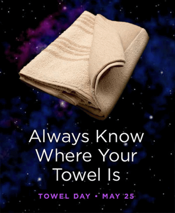 Always Know Where Your Towel Is Towel Day May 25