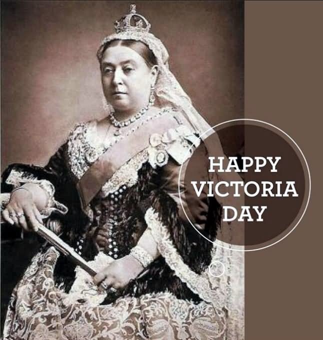 Happy Victoria Day Queen Victoria