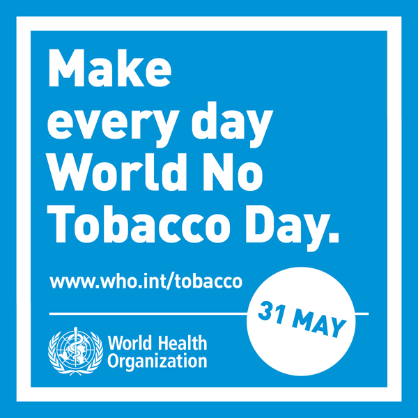 Make Every Day World No Tobacco Day 31 May