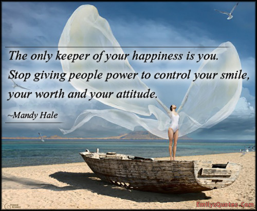 The only keeper of your happiness is you. Stop giving people power to control your smile, your worth and your attitude.