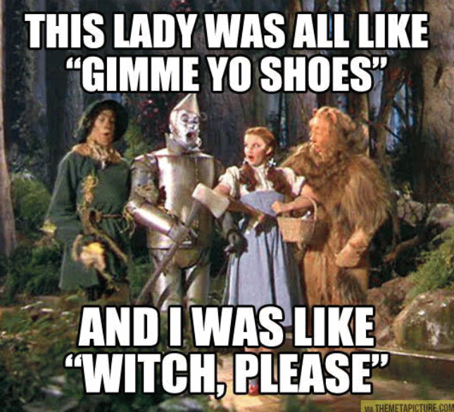 This Lady Was All Like Gimme Yo Shoes Funny Witches Meme Image