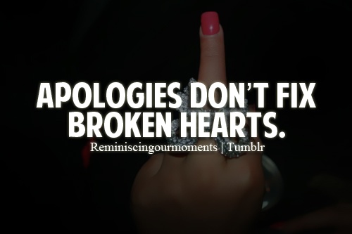 Apologies don’t fix broken hearts.