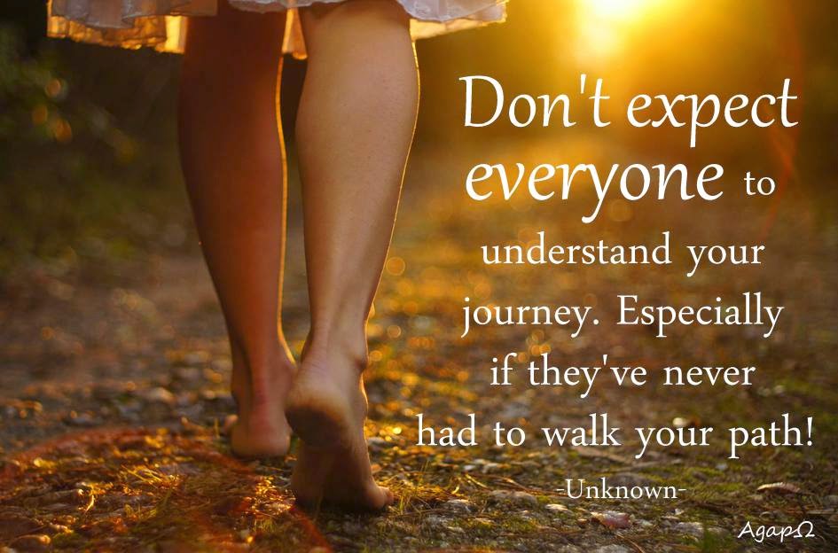 Don't expect everyone to understand your journey, especially if they have never had to walk your path. (2)